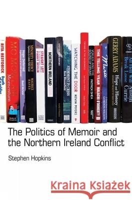 The Politics of Memoir and the Northern Ireland Conflict Hopkins, Stephen 9781786940148