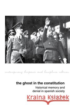 The Ghost in the Constitution: Historical Memory and Denial in Spanish Society Ramon Resina, Joan 9781786940223