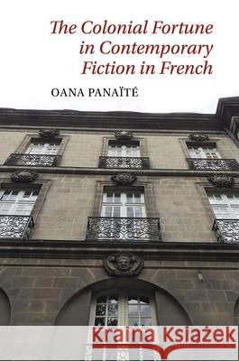 The Colonial Fortune in Contemporary Fiction in French Oana Panaite 9781786940292 Liverpool University Press