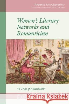 Women's Literary Networks and Romanticism: A Tribe of Authoresses Winckles, Andrew O. 9781786940605 Romantic Reconfigurations: Studies in Literat