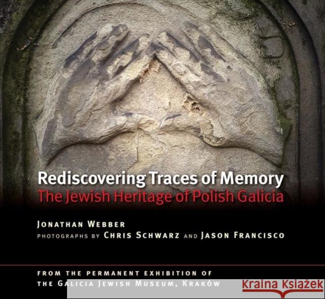 Rediscovering Traces of Memory: The Jewish Heritage of Polish Galicia Jonathan Webber Chris Schwarz Jason Francisco 9781786940872 Littman Library of Jewish Civilization in Ass