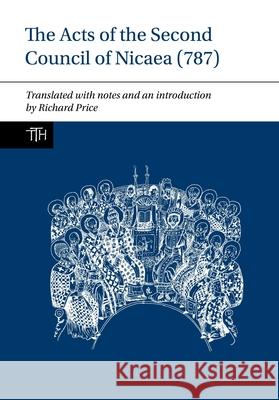 The Acts of the Second Council of Nicaea (787) Richard Price   9781786941275 Liverpool University Press