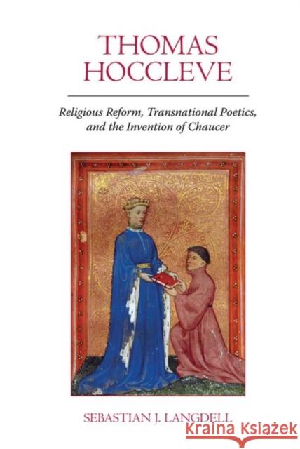 Thomas Hoccleve: Religious Reform, Transnational Poetics, and the Invention of Chaucer Sebastian J 9781786941299 Liverpool University Press