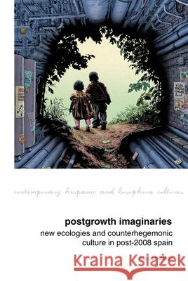 Postgrowth Imaginaries: New Ecologies and Counterhegemonic Culture in Post-2008 Spain Luis I. Prádanos (Department of Spanish, Miami University (United States)) 9781786941343 Liverpool University Press