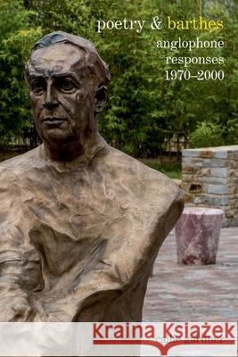 Poetry & Barthes: Anglophone Responses 1970-2000 Calum Gardner 9781786941367 Liverpool University Press