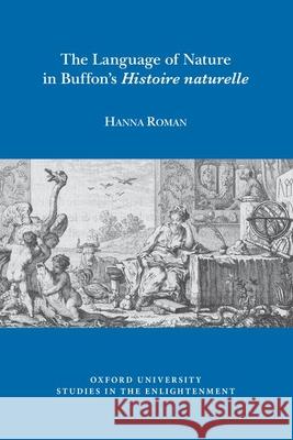 The Language of Nature in Buffon's Histoire naturelle Hanna Roman (Department of Languages and Literatures of Europe and the Americas, University of Hawai’i at Mānoa (United  9781786941398