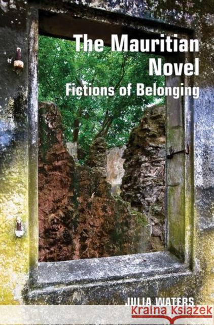 The Mauritian Novel: Fictions of Belonging Julia Waters 9781786941497 Liverpool University Press