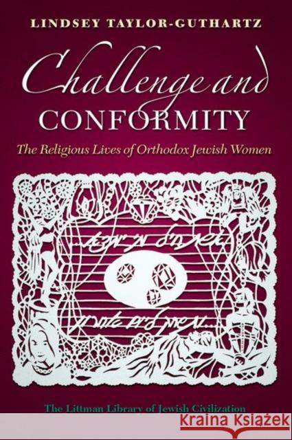 Challenge and Conformity: The Religious Lives of Orthodox Jewish Women Lindsey Taylor-Guthartz 9781786941718 Littman Library of Jewish Civilization in Ass