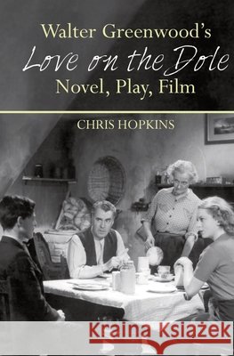 Walter Greenwood's 'Love on the Dole': Novel, Play, Film Hopkins, Chris 9781786941794 Liverpool University Press