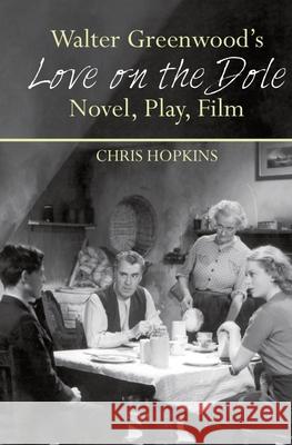 Walter Greenwood's 'Love on the Dole': Novel, Play, Film Hopkins, Chris 9781786941794 Liverpool University Press