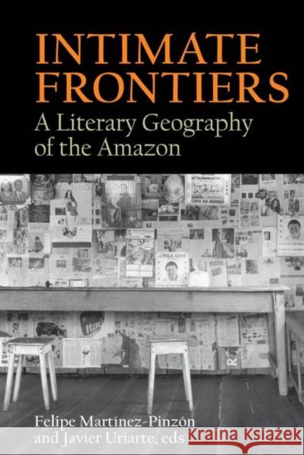 Intimate Frontiers: A Literary Geography of the Amazon Martínez-Pinzón, Felipe 9781786941831 Liverpool University Press