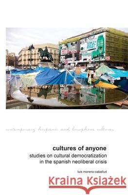 Cultures of Anyone: Studies on Cultural Democratization in the Spanish Neoliberal Crisis Moreno-Caballud, Luis 9781786941848