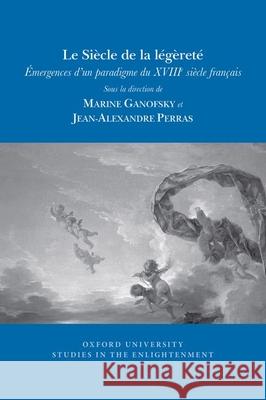 Le Siècle de la légèreté: émergences d’un paradigme du XVIIIe siècle français Marine Ganofsky, Jean-Alexandre Perras 9781786941954 Liverpool University Press