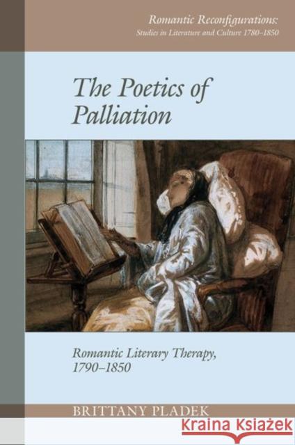 Poetics of Palliation: Romantic Literary Therapy, 1790-1850 Pladek, Birttany 9781786942210 Liverpool University Press