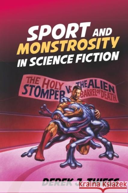 Sport and Monstrosity in Science Fiction Derek J. Thiess 9781786942227 Liverpool University Press