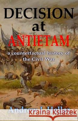 Decision at Antietam Andrew J. Heller   9781786951786