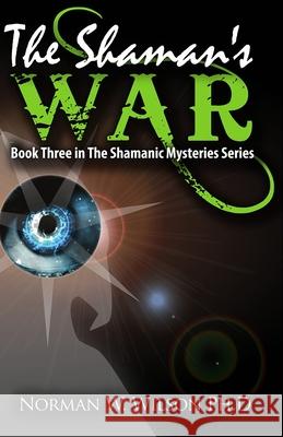 The Shaman's War: The Shamanic Mysteries - Book 3 Norman W. Wilson 9781786952080 Fiction4all
