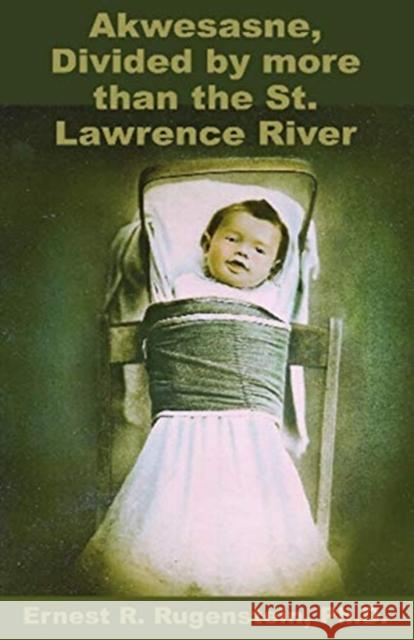 Akwesasne: Divided by more than the St. Lawrence River Ernest R. Rugenstein 9781786952400 Fiction4all