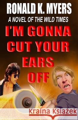 I'm Gonna Cut Your Ears Off Ronald K Myers 9781786955111 Fiction4all