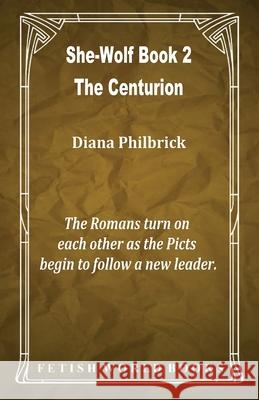 The Centurion (She-Wolf Book 2) Diana Philbrick 9781786957078 Fetish World Books