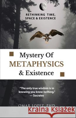 Mystery of Metaphysics & Existence Omar Lopez 9781786957832 Zadkiel Publishing