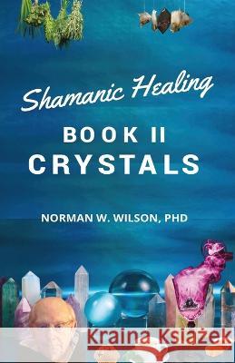 Healing The Shaman\'s Way - Book 2 - Crystals Norman Wilson 9781786958143 Zadkiel Publishing