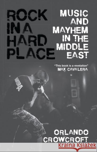 Rock in a Hard Place: Music and Mayhem in the Middle East Orlando Crowcroft 9781786990150