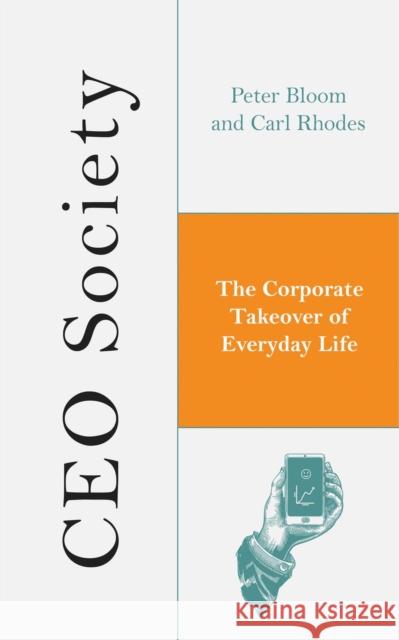 CEO Society: The Corporate Takeover of Everyday Life Peter Bloom Carl Rhodes 9781786990730