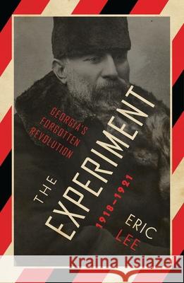 The Experiment: Georgia's Forgotten Revolution 1918-1921 Eric Lee 9781786990921 Bloomsbury Publishing PLC