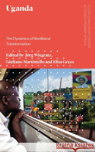 Uganda: The Dynamics of Neoliberal Transformation Jorg Wiegratz Elisa Greco 9781786991089 Zed Books