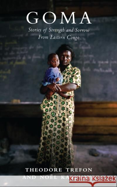 Goma: Stories of Strength and Sorrow from Eastern Congo Theodore Trefon Noel Kabuyaya 9781786991416 Zed Books