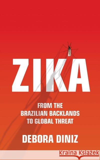 Zika: From the Brazilian Backlands to Global Threat Debora Diniz 9781786991584 Zed Books
