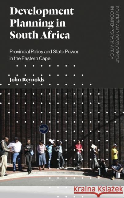 Development Planning in South Africa: Provincial Policy and State Power in the Eastern Cape Reynolds, John 9781786991638