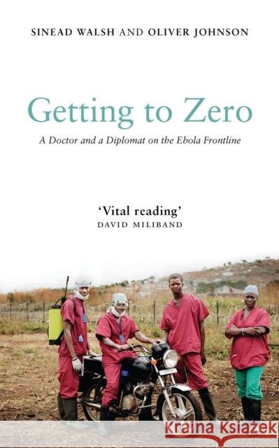 Getting to Zero: A Doctor and a Diplomat on the Ebola Frontline Sinead Walsh Oliver Johnson 9781786992475 Zed Books
