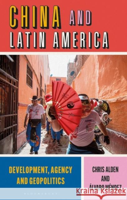 China and Latin America: Development, Agency and Geopolitics Alden, Chris 9781786992529