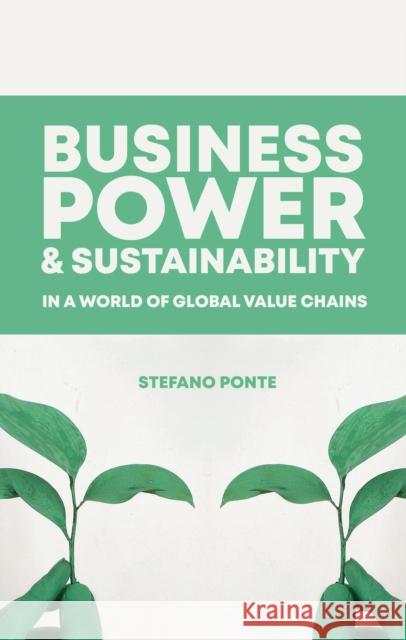 Business, Power and Sustainability in a World of Global Value Chains Ponte, Stefano 9781786992574