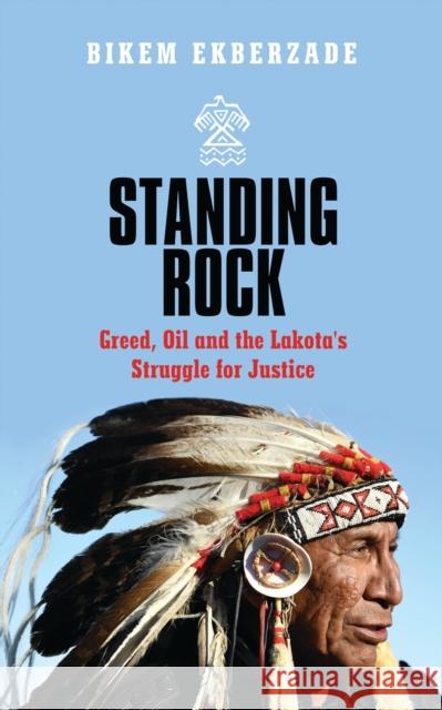 Standing Rock: Greed, Oil and the Lakota's Struggle for Justice Bikem Ekberzade 9781786992826 Zed Books