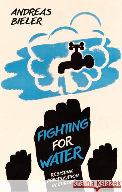 Fighting for Water: Resisting Privatization in Europe Andreas Bieler 9781786993250