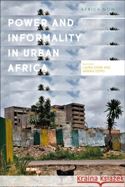 Power and Informality in Urban Africa: Ethnographic Perspectives Laura Stark (University of Jyväskylä, Finland), Annika Björnsdotter Teppo (University of Uppsala) 9781786993441 Bloomsbury Publishing PLC