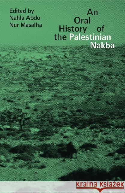 An Oral History of the Palestinian Nakba Nahla Abdo Nur Masalha 9781786993496