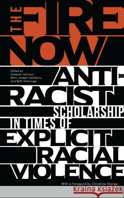 The Fire Now: Anti-Racist Scholarship in Times of Explicit Racial Violence Remi Joseph-Salisbury Azeezat Johnson Beth Kamunge 9781786993793 Zed Books