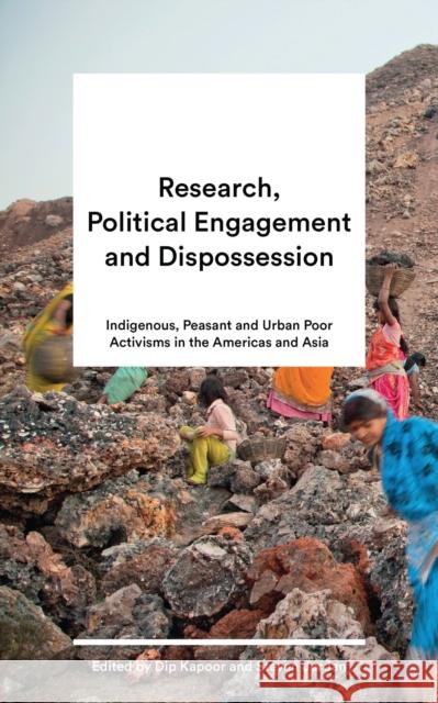 Research, Political Engagement and Dispossession: Indigenous, Peasant and Urban Poor Activisms in the Americas and Asia Dip Kapoor Steven Jordan 9781786994400 Zed Books