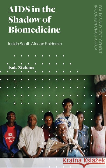AIDS in the Shadow of Biomedicine: Inside South Africa's Epidemic Isak Niehaus 9781786994745 Zed Books
