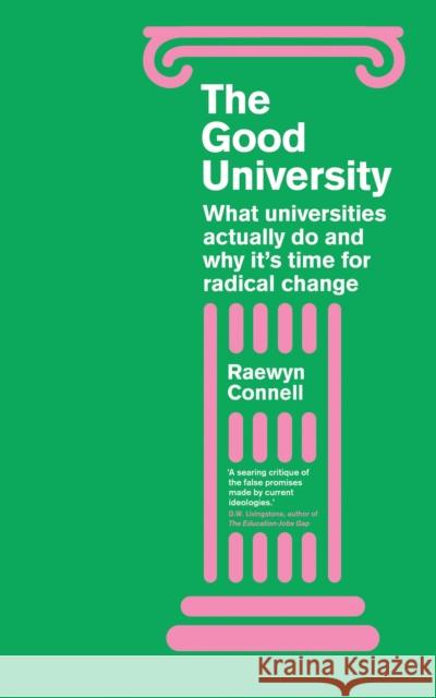 The Good University: What Universities Actually Do and Why It's Time for Radical Change Connell, Raewyn 9781786995407