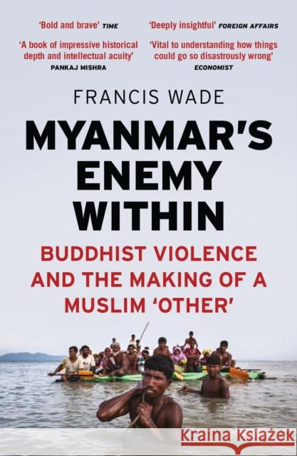 Myanmar's Enemy Within: Buddhist Violence and the Making of a Muslim 'Other' Wade, Francis 9781786995773 Zed Books