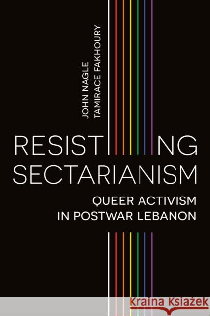 Resisting Sectarianism: Queer Activism in Postwar Lebanon Nagle, John 9781786998002