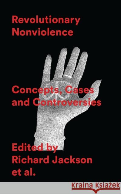 Revolutionary Nonviolence: Concepts, Cases and Controversies Richard Jackson (University of Otago, New Zealand), Joseph Llewellyn (University of Otago, New Zealand), Griffin Manawar 9781786998255