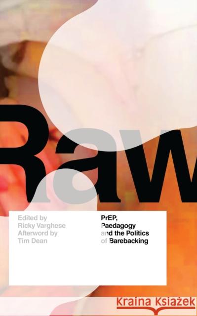 RAW: PrEP, Pedagogy, and the Politics of Barebacking Ricky Varghese Tim Dean  9781786998521 Zed Books Ltd