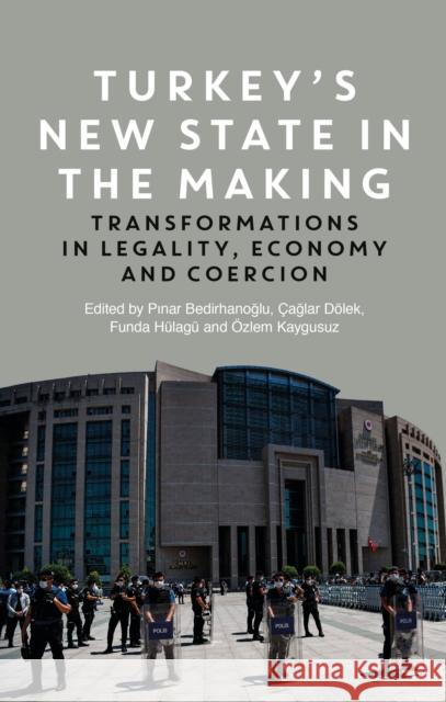 Turkey's New State in the Making: Transformations in Legality, Economy and Coercion Pinar Bedirhanoglu  9781786998712 Zed Books