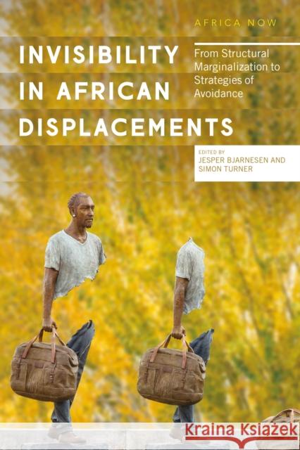 Invisibility in African Displacements: From Structural Marginalization to Strategies of Avoidance Bjarnesen, Jesper 9781786999191 Zed Books Ltd